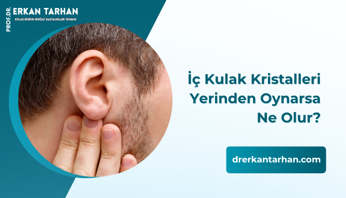 ic-kulak-kristalleri-yerinde-oynarsa-ne-olur-ne-yapilmalidir-dr-erkan-tarhan