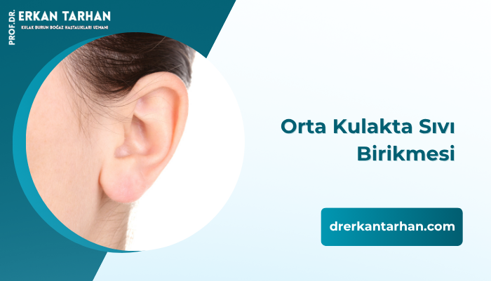 orta-kulakta-sivi-birikmesi-nedir-ne-zaman-tup-takmak-gerekir-dr-erkan-tarhan