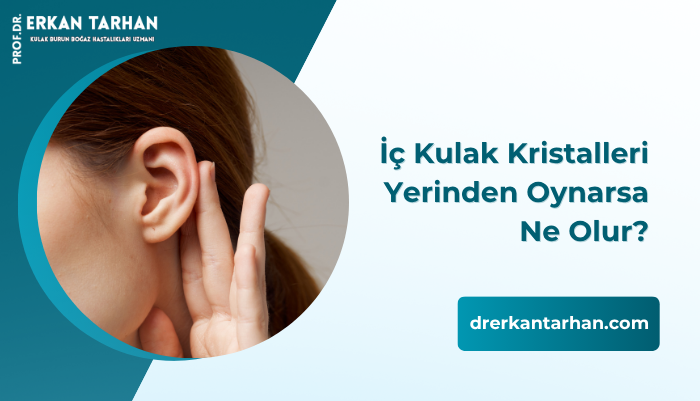 ic-kulak-kristalleri-yerinde-oynarsa-ne-olur-ne-yapilmalidir-dr-erkan-tarhan